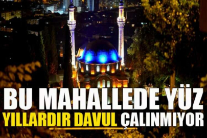 Bu mahallede yüzyıllardır davul çalınmıyor