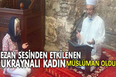 Ezan sesinden etkilenen Ukraynalı kadın Müslüman oldu