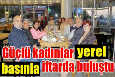 Güçlü kadınlar yerel basınla iftarda buluştu