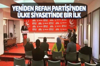 YENİDEN REFAH PARTİSİ’NDEN ÜLKE SİYASETİNDE BİR İLK