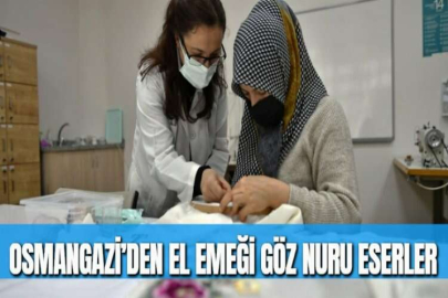 OSMANGAZİ’DEN EL EMEĞİ GÖZ NURU ESERLER