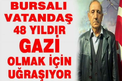 48 yıldır gazi olmak için uğraşıyor