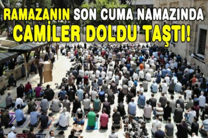 Ramazanın son cuma namazında camiler doldu taştı