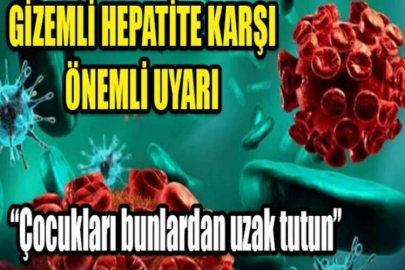 Gizemli hepatite karşı önemli uyarı: Çocukları uzak tutun