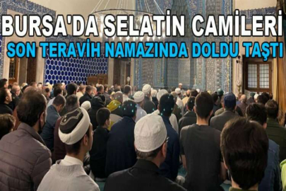 Bursa'da selatin camileri son teravih namazında doldu taştı