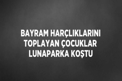 BAYRAM HARÇLIKLARINI TOPLAYAN ÇOCUKLAR LUNAPARKA KOŞTU