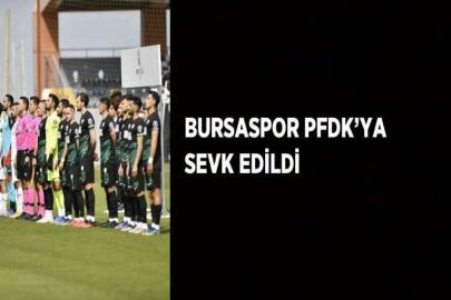 BURSASPOR PFDK’YA SEVK EDİLDİ