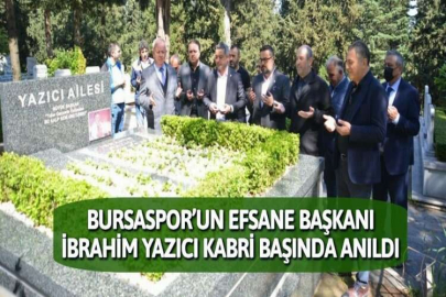 BURSASPOR’UN EFSANE BAŞKANI İBRAHİM YAZICI KABRİ BAŞINDA ANILDI