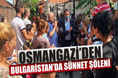 Osmangazi’den Bulgaristan’da sünnet coşkusu