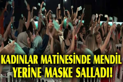 Kadınlar matinede mendil yerine maske salladı