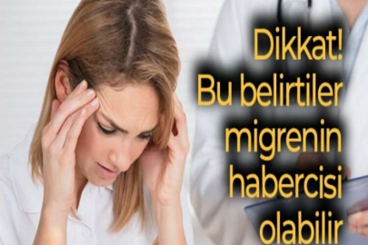 Bu belirtiler migrenin habercisi olabilir