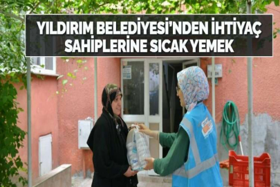 YILDIRIM BELEDİYESİ’NDEN İHTİYAÇ SAHİPLERİNE SICAK YEMEK