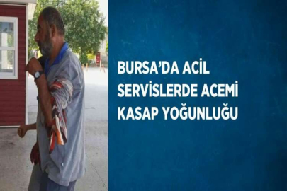 BURSA’DA ACİL SERVİSLERDE ACEMİ KASAP YOĞUNLUĞU