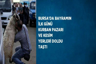 BURSA’DA BAYRAMIN İLK GÜNÜ KURBAN PAZARI VE KESİM YERLERİ DOLDU TAŞTI