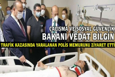 Çalışma ve Sosyal Güvenlik Bakanı Vedat Bilgin, trafik kazasında yaralanan polis memurunu ziyaret etti