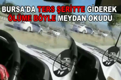 Bursa'da ters şeritte giderek ölüme böyle meydan okudu