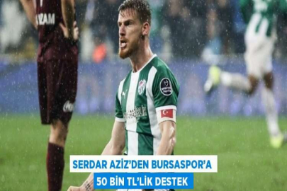 SERDAR AZİZ’DEN BURSASPOR’A 50 BİN TL’LİK DESTEK