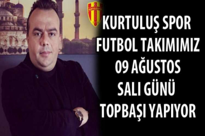 KURTULUŞ SPOR FUTBOL TAKIMIMIZ 09 AĞUSTOS SALI GÜNÜ TOPBAŞI YAPIYOR