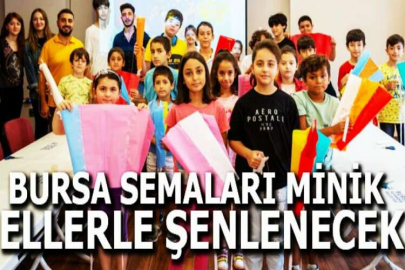 Bursa semaları minik ellerle şenlenecek