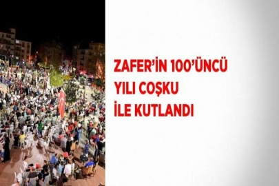 ZAFER’İN 100’ÜNCÜ YILI COŞKU İLE KUTLANDI