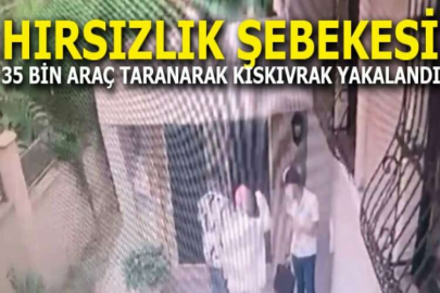 Hırsızlık şebekesi, 35 bin araç taranarak kıskıvrak yakalandı