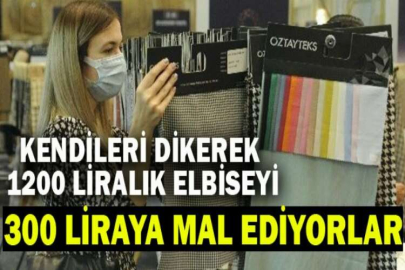 Kendileri dikerek 1200 liralık elbiseyi 300 liraya mal ediyorlar