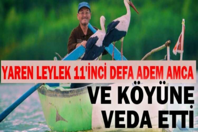 Yaren Leylek 11'inci defa Adem Amca ve köyüne veda etti