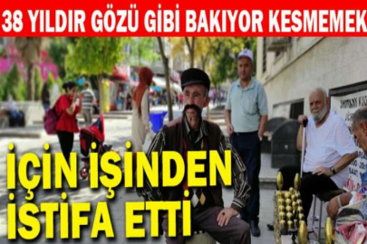 38 yıldır gözü gibi bakıyor kesmemek için işinden istifa etti