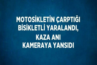 MOTOSİKLETİN ÇARPTIĞI BİSİKLETLİ YARALANDI, KAZA ANI KAMERAYA YANSIDI