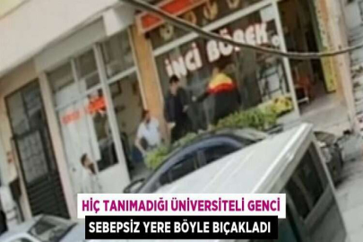 HİÇ TANIMADIĞI ÜNİVERSİTELİ GENCİ SEBEPSİZ YERE BÖYLE BIÇAKLADI