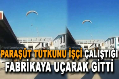 Paraşüt tutkunu işçi çalıştığı fabrikaya uçarak gitti