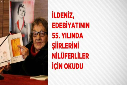 İLDENİZ, EDEBİYATININ 55. YILINDA ŞİİRLERİNİ NİLÜFERLİLER İÇİN OKUDU