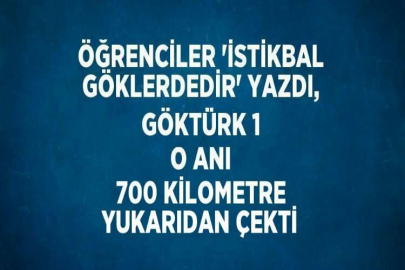 ÖĞRENCİLER 'İSTİKBAL GÖKLERDEDİR' YAZDI, GÖKTÜRK 1 O ANI 700 KİLOMETRE YUKARIDAN ÇEKTİ