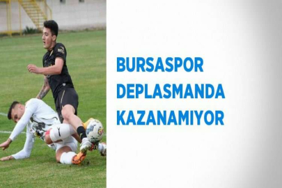 BURSASPOR DEPLASMANDA KAZANAMIYOR