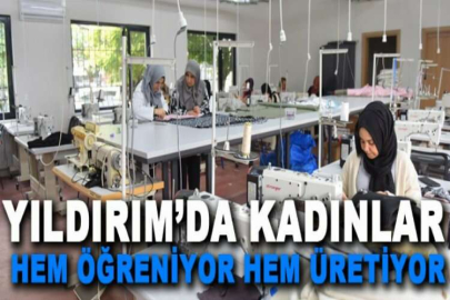 Yıldırım’da kadınlar hem öğreniyor hem üretiyor