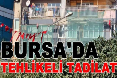 Bursa'da tehlikeli tadilat