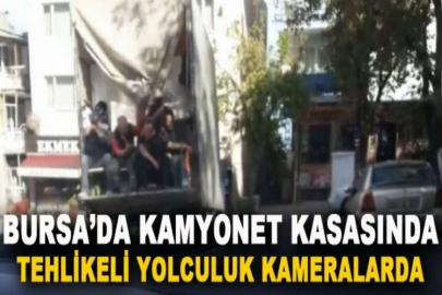 Bursa’da kamyonet kasasında tehlikeli yolculuk kameralarda