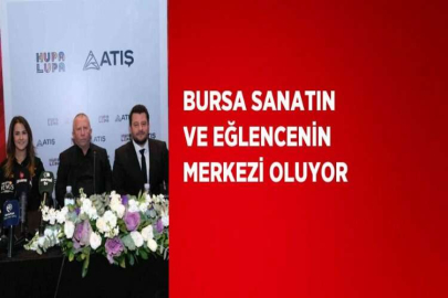 BURSA SANATIN VE EĞLENCENİN MERKEZİ OLUYOR