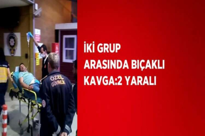 İKİ GRUP ARASINDA BIÇAKLI KAVGA:2 YARALI