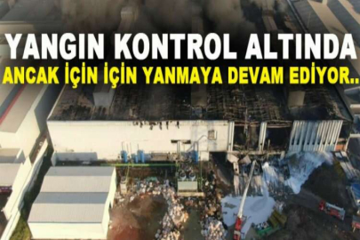 Yangın kontrol altında, ancak için için yanmaya devam ediyor..