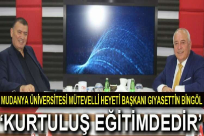 Mudanya Üniversitesi Mütevelli Heyeti Başkanı Gıyasettin Bingöl ; ‘KURTULUŞ EĞİTİMDEDİR’