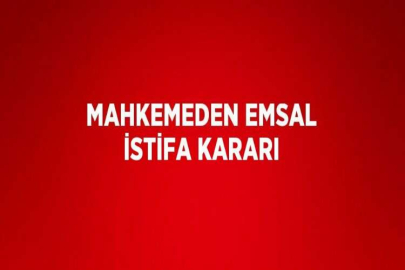 MAHKEMEDEN EMSAL İSTİFA KARARI