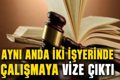 Aynı anda iki işyerinde çalışmaya vize çıktı