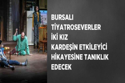 BURSALI TİYATROSEVERLER İKİ KIZ KARDEŞİN ETKİLEYİCİ HİKAYESİNE TANIKLIK EDECEK