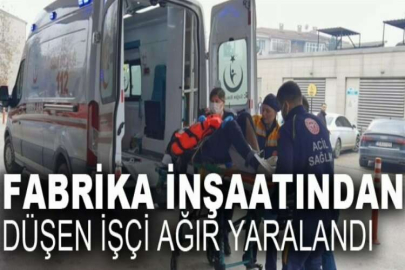 Fabrika inşaatından düşen işçi ağır yaralandı