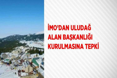 İMO’DAN ULUDAĞ ALAN BAŞKANLIĞI KURULMASINA TEPKİ