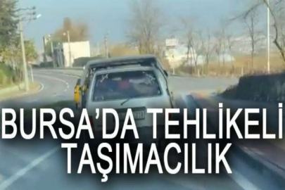 Bursa’da tehlikeli taşımacılık