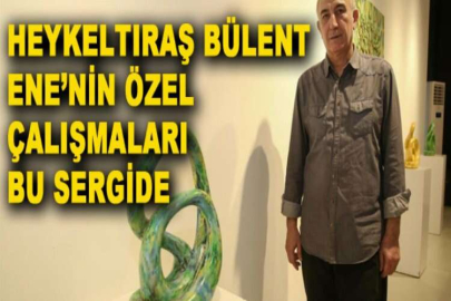 Heykeltıraş Bülent Ene’nin özel çalışmaları bu sergide