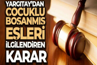 Yargıtay’dan çocuklu boşanmış eşleri ilgilendiren karar