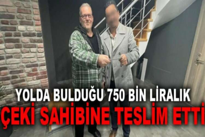 Yolda bulduğu 750 bin liralık çeki sahibine teslim etti